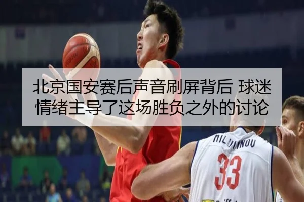 北京国安赛后声音刷屏背后 球迷情绪主导了这场胜负之外的讨论